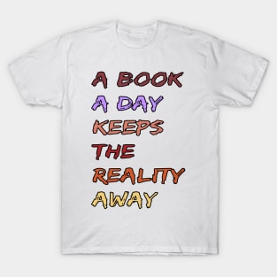 A Book A Day Keeps Reality Away 16 T-Shirt